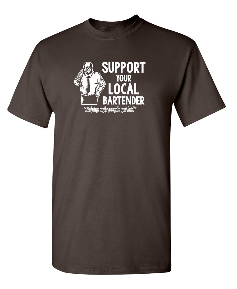 Support Your Local Bartender Helping Ugly People Get Laid Novelty Funny T-shirts