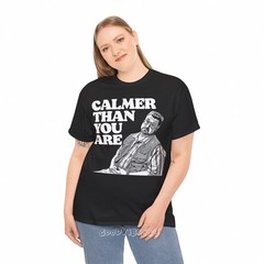 Big Lebowski Calmer Than You Are Funny Vintage S-5XL T-Shirt Men Women Unisex