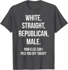 White, Straight, Republican, Male – Funny Republican T-Shirt T-Shirt
