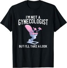 I’m Not A Gynecologist But I’ll Take A Look Adult Humor Gift T-Shirt