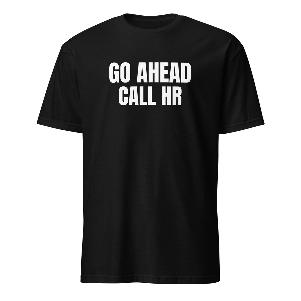 Go Ahead Call HR Sacrastic Funny Saying Unisex T-Shirt