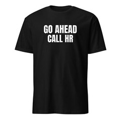 Go Ahead Call HR Sacrastic Funny Saying Unisex T-Shirt