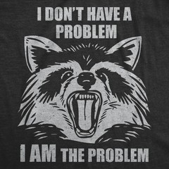Mens Funny T Shirts I Dont Have A Problem I Am The Problem Sarcastic Raccoon