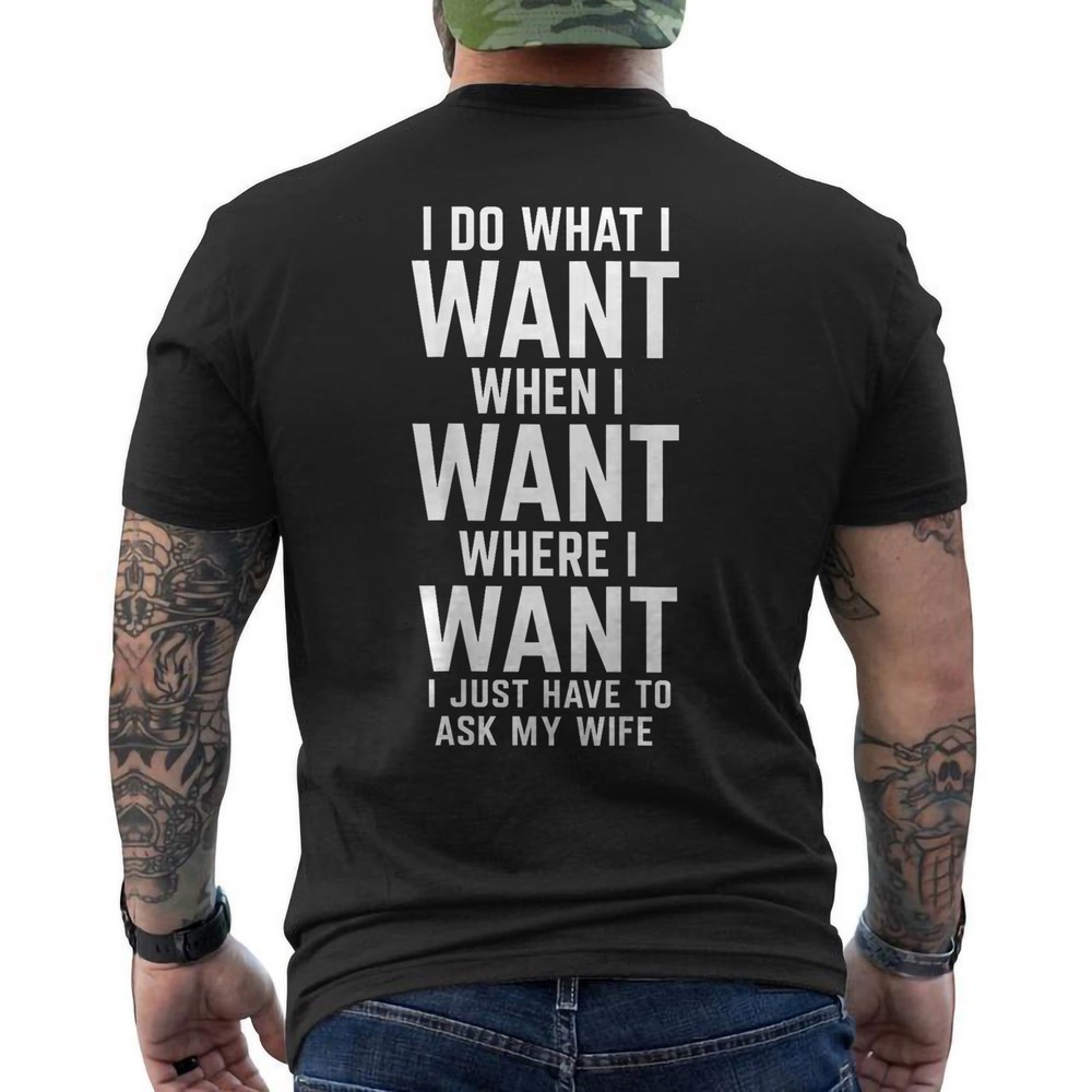 Funny I Do What I Want When Where I Just Have to Ask My Wife ON BACK T-Shirt