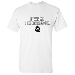I Let The Dogs Out Sarcastic Cool Graphic Gift Idea Adult Humor Funny T-Shirt