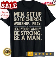Men Get Up Go To Church Worship Pray Lead Your Family Be T-Shirt