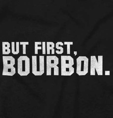 Funny Drinking Humor But First Bourbon Joke Womens or Mens Crewneck T Shirt Tee