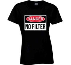 Danger No Filter No Pc Funny Parody T Shirt