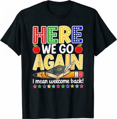 Funny Here We Go Again Teacher I Mean Welcome Back To School T-Shirt