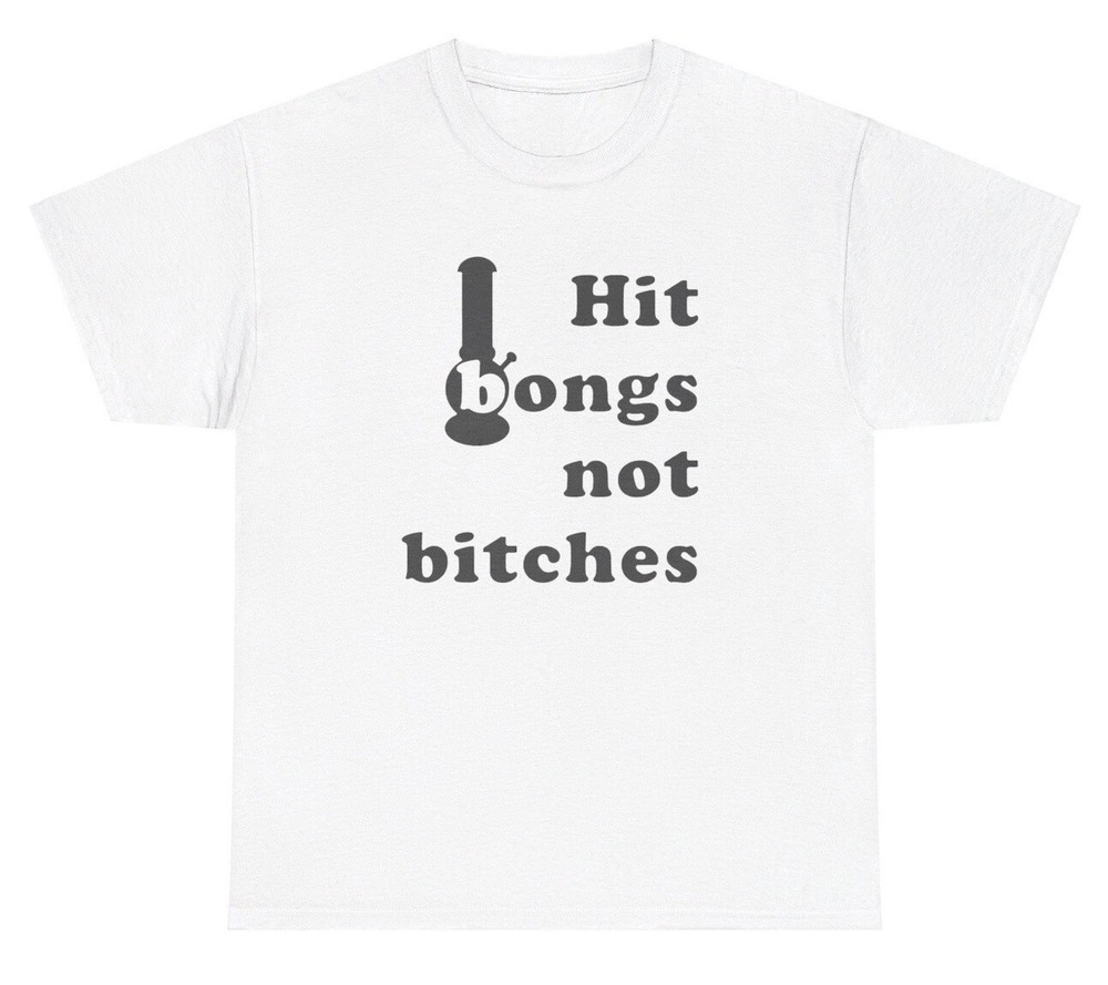 Hit Bongs Not Bitches 420 Meme T Shirt Funny Weed Offensive Gen Z Ironic Tee