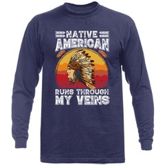 Native American Runs Through My Veins Native Pride Long Sleeve T-Shirt