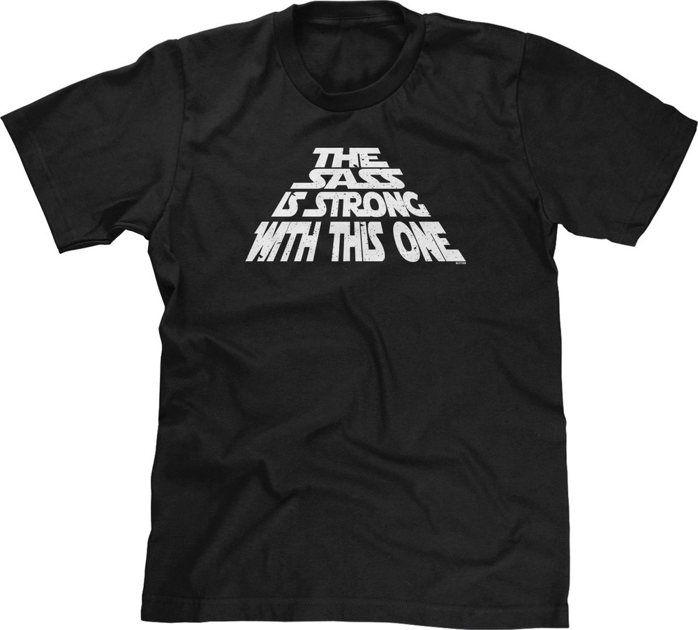 The Sass Is Strong With This One Funny Humor Joke Movie Parody Sarcasm Mens Tee