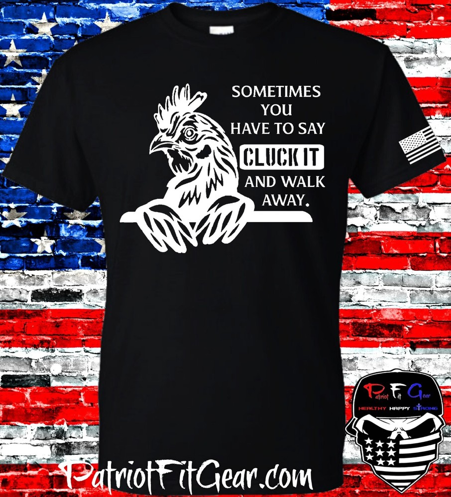 t-shirt, Chickens, Sometimes You Have To Say CLUCK IT, Poultry Farm, Hen, Hoodie