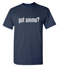 Do You Have Ammo Humor Graphic Super Soft Ring Spun Novelty Funny T Shirt