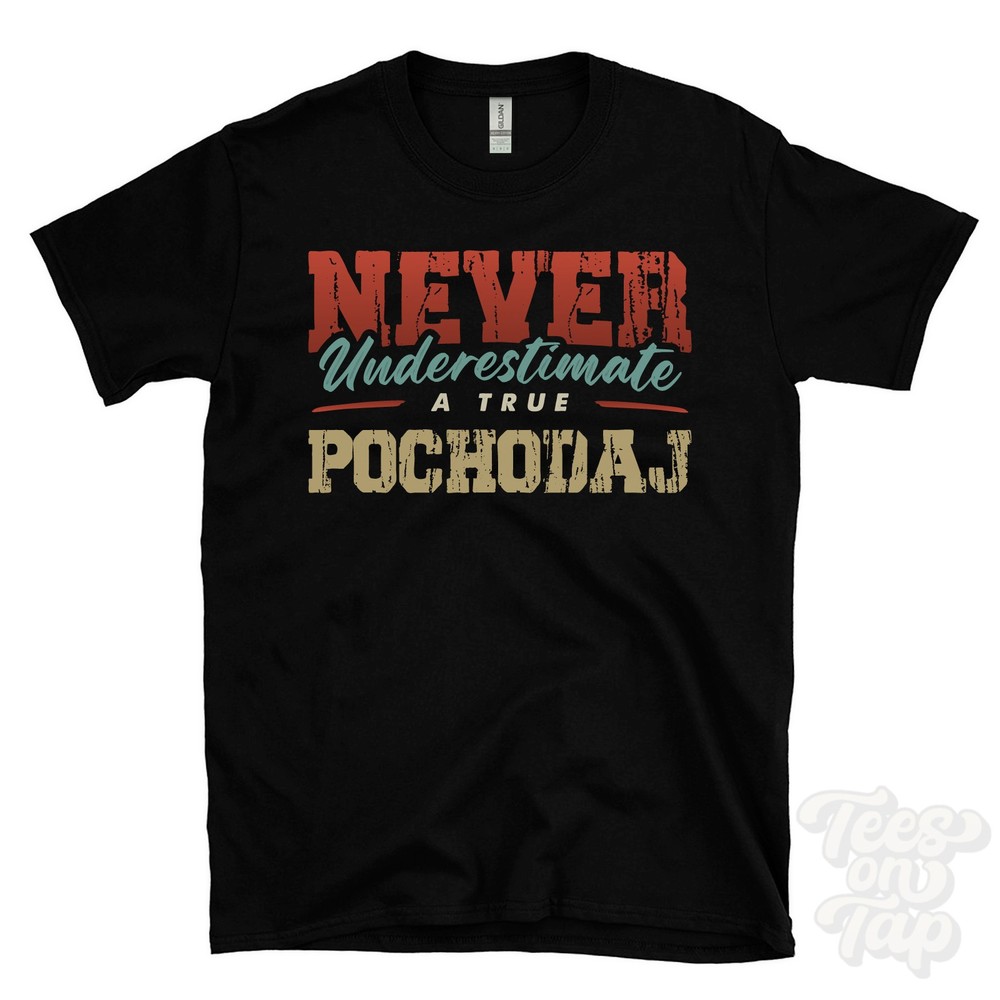 NEVER UNDERESTIMATE A TRUE POCHODAJ T-SHIRT – Wear Your Name Proudly