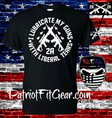 t shirt,I Lubricate My Guns With Liberal Tears,Liberalism,Molon Labe,Gun Rights