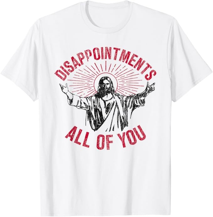 Disappointments All Of You Jesus Spread Hand Humor Christian T-Shirt