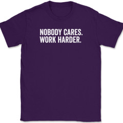 Nobody Cares Work Harder T-Shirt Funny Motivational Entrepreneur Tee
