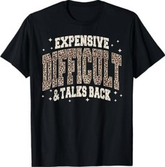 Expensive Difficult and Talks Back Sarcastic Quote T-Shirt