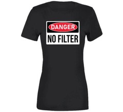Danger No Filter No Pc Funny Parody T Shirt