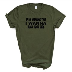 IF I’M WEARING THIS I WANNA SUCK YOUR D*CK T Shirt