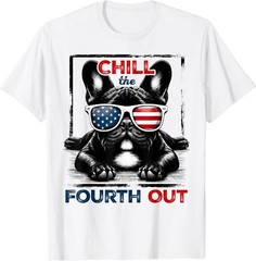 Chill The Fourth Out Funny 4th Of July Cute French Bulldog Gift Unisex T-Shirt