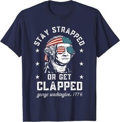 Stay Strapped Or Get Clapped George Washington Gift Unisex T-Shirt S-5XL