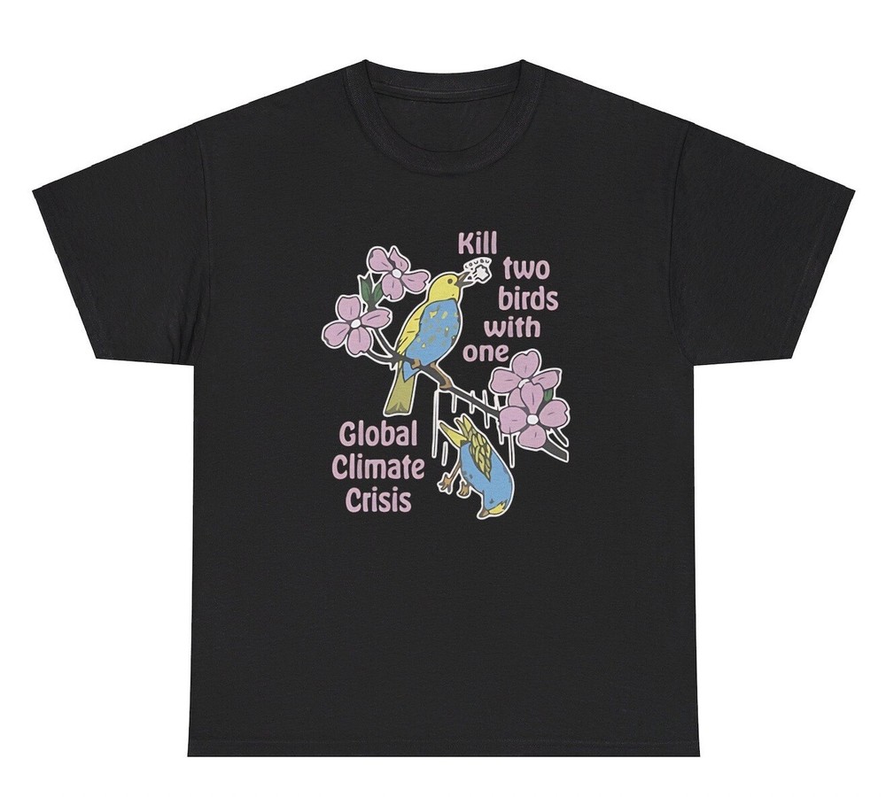 Kill Two Birds With One Global Climate Crisis T Shirt Funny Warming Humor Tee