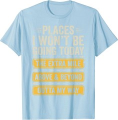 Places I Won’t Be Going Today Funny Sarcastic Quote T-Shirt