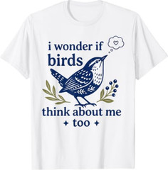Cute Funny I Wonder If Birds Think About Me Too Teachers T Shirt