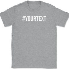 Hashtag Your Text Here T-Shirt Tee Custom Personalized Gift
