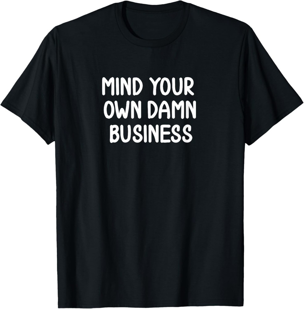 Funny, Mind Your Own Damn Business, Joke Sarcastic Family T-Shirt