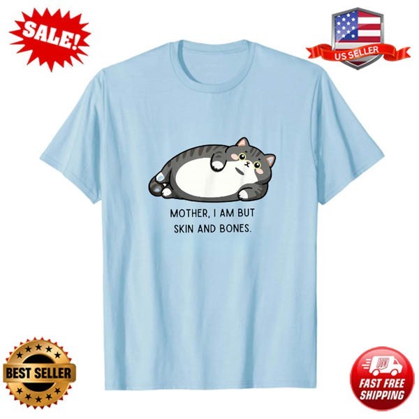 Mother, I Am But Skin and Bones Funny Cat Mom Cat Lover T-Shirt