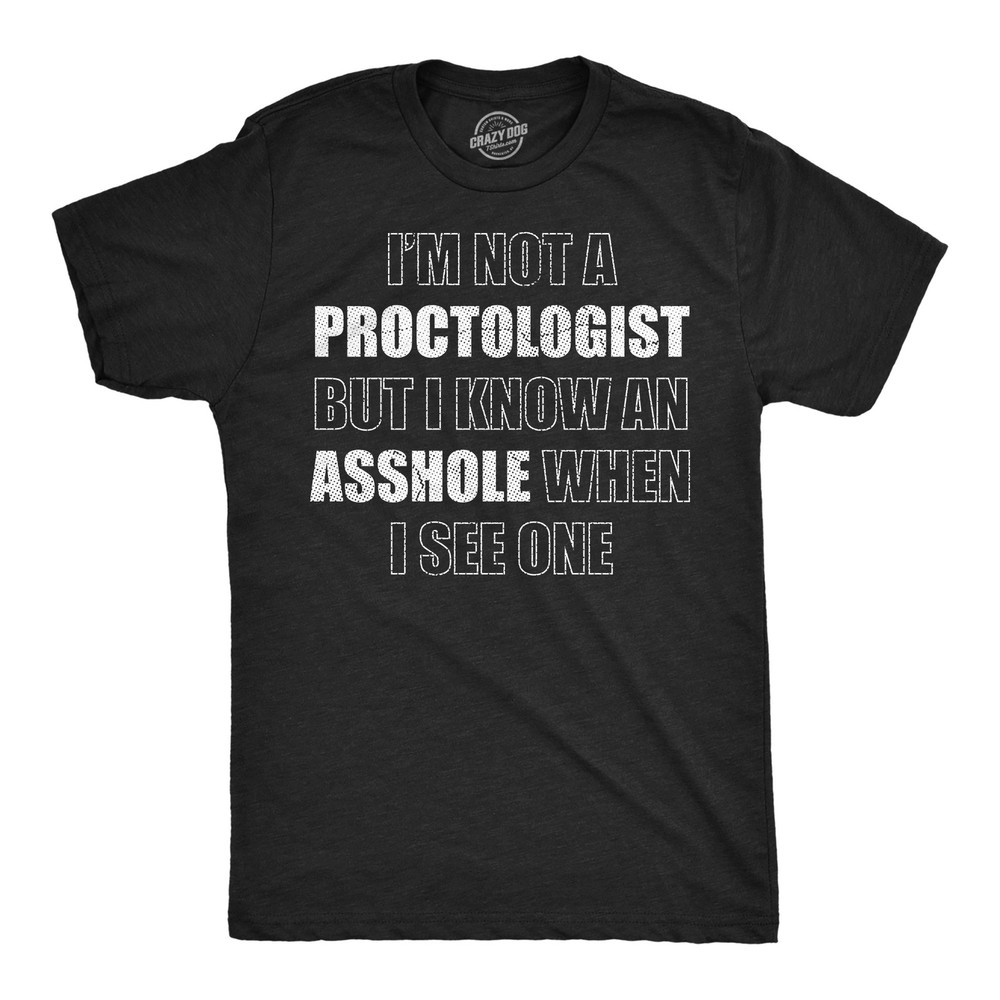 Mens Funny T Shirts Im Not A Proctologist But I Know An When I See One