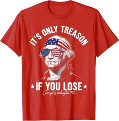 George Washington It’s Only Treason If You Lose 4th Of July T-Shirt
