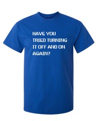 You Tried Turning It Off Sarcastic Novelty Super Soft Ring Spun Funny T Shirt