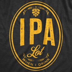 Mens IPA Lot When I Drink T Shirt Funny Craft Beer Lover Drinking Graphic Tee