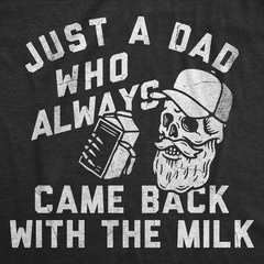 Mens Funny T Shirts Just A Dad Who Always Came Back With The Milk Sarcastic