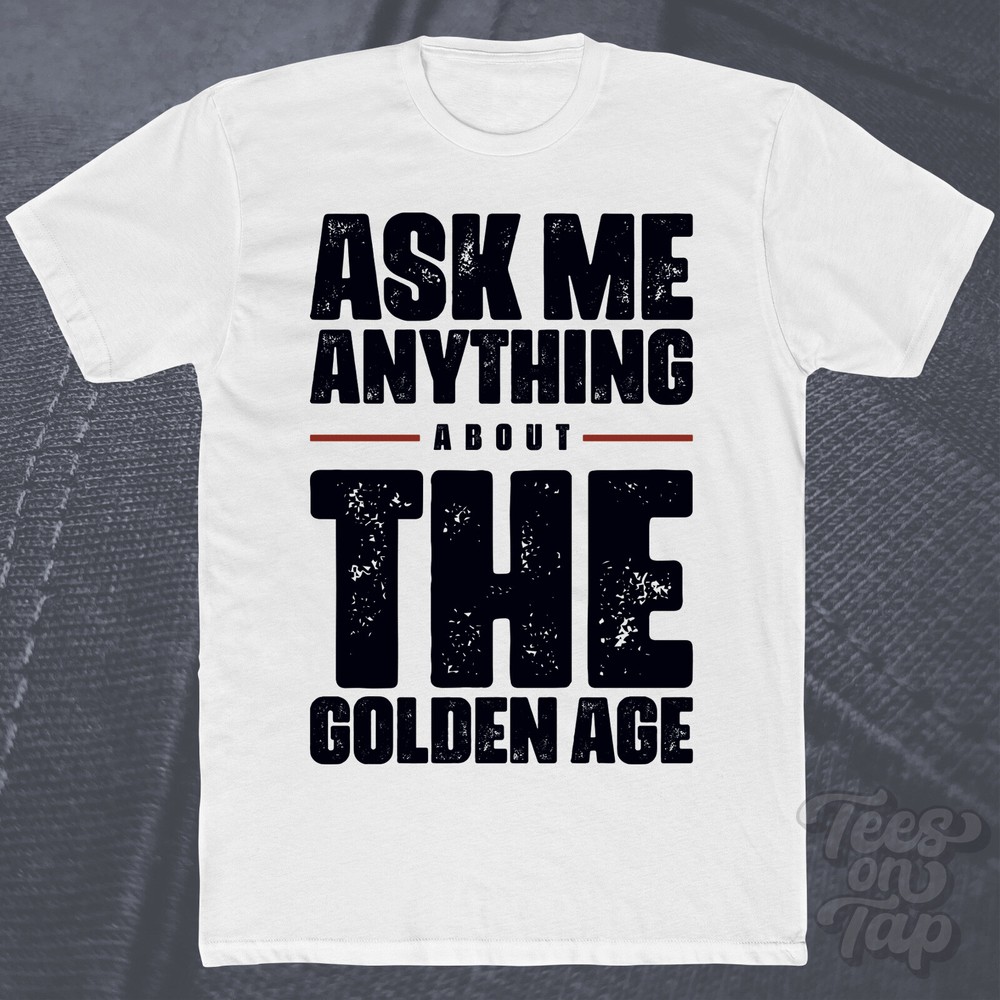 ASK ME ANYTHING ABOUT THE GOLDEN AGE T-SHIRT music legends timeless era general