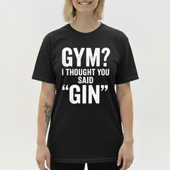 I Thought You Said Gin T-Shirt Funny Sarcastic Gym Humor Fitness Graphic Tee