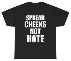 Spread Cheeks Not Hate T Shirt Funny Inappropriate Adult Humor Tee