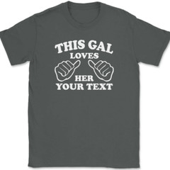 This Gal Loves Her YOUR TEXT Here T-Shirt Tee Girl Custom Personalized Gift