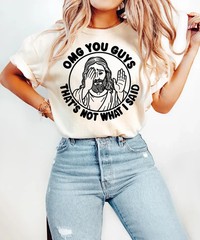 Jesus Shirt, Sarcastic Christian Meme Tee, Omg You Guys That’s Not What I Said