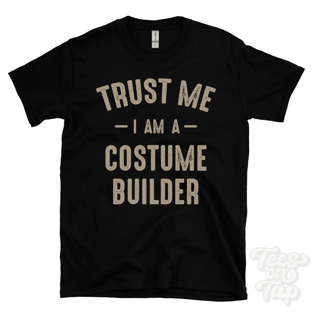 TRUST ME I AM A COSTUME BUILDER T-SHIRT best funny awesome gift