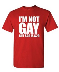 I’M NOT GAY BUT $20 IS $20 – Unisex Cotton T-Shirt Tee Shirt