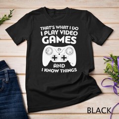 That’s What I Do I Play Video Games And I Know Things Unisex T-shirt