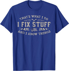 That’s What I Do I Fix Stuff and I Know Things Funny Men T-Shirt