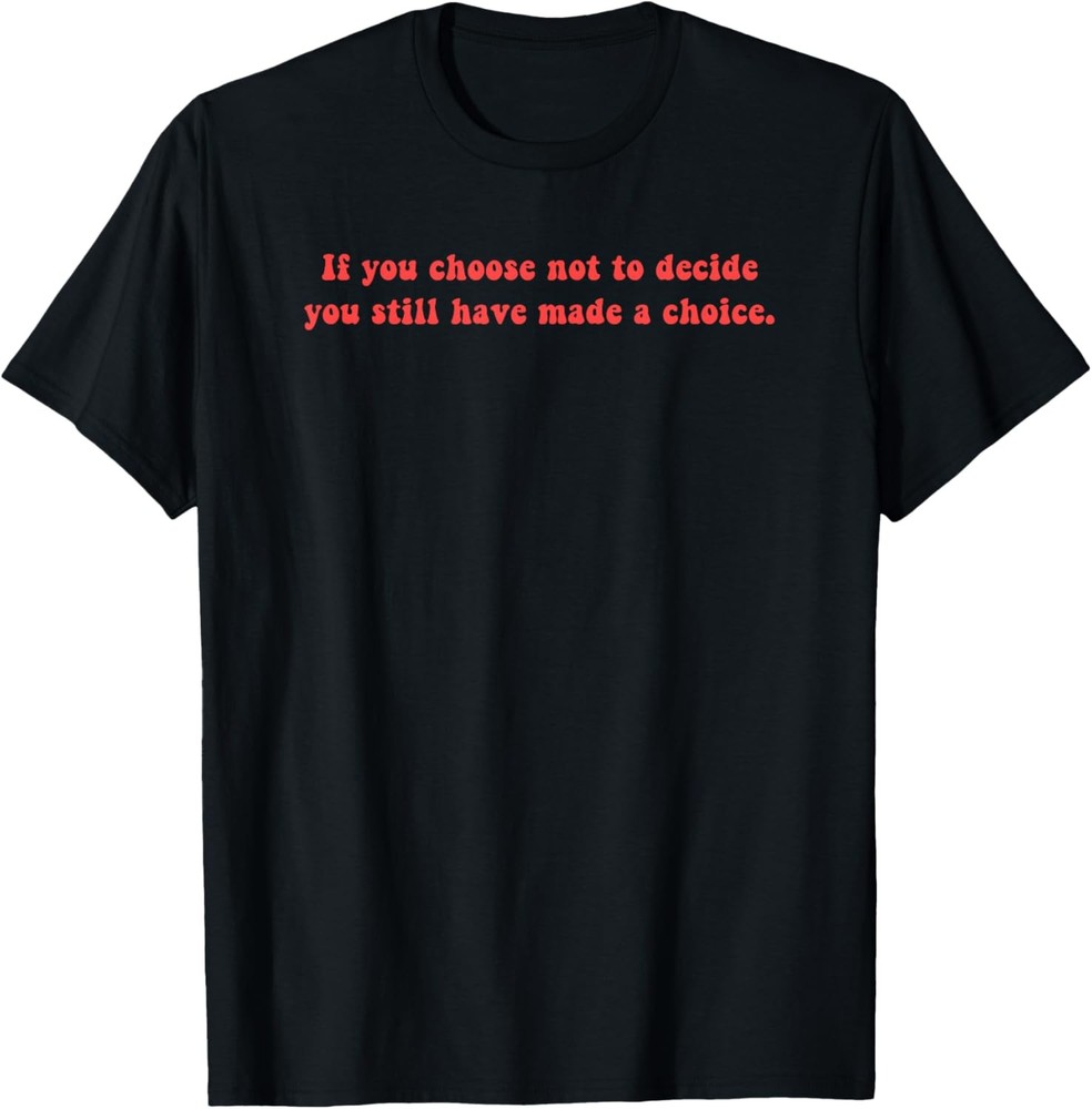 Freewill Quote If you Choose not to Decide rush T-Shirt