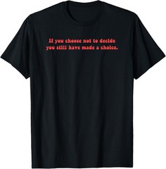 Freewill Quote If you Choose not to Decide rush T-Shirt