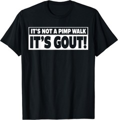 It’s Not A Pimp Walk It’s Gout Funny Men Women T-Shirt